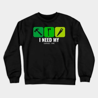 I need my garage Time Crewneck Sweatshirt